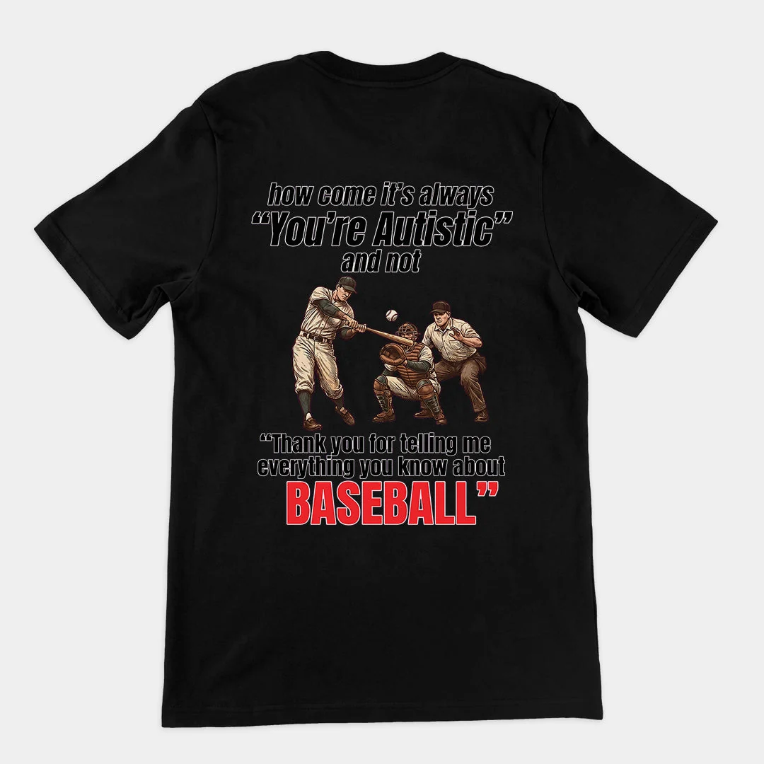 How come its always you're autistic and not thank you for telling me everything you know about Baseball T-Shirt (backprint)