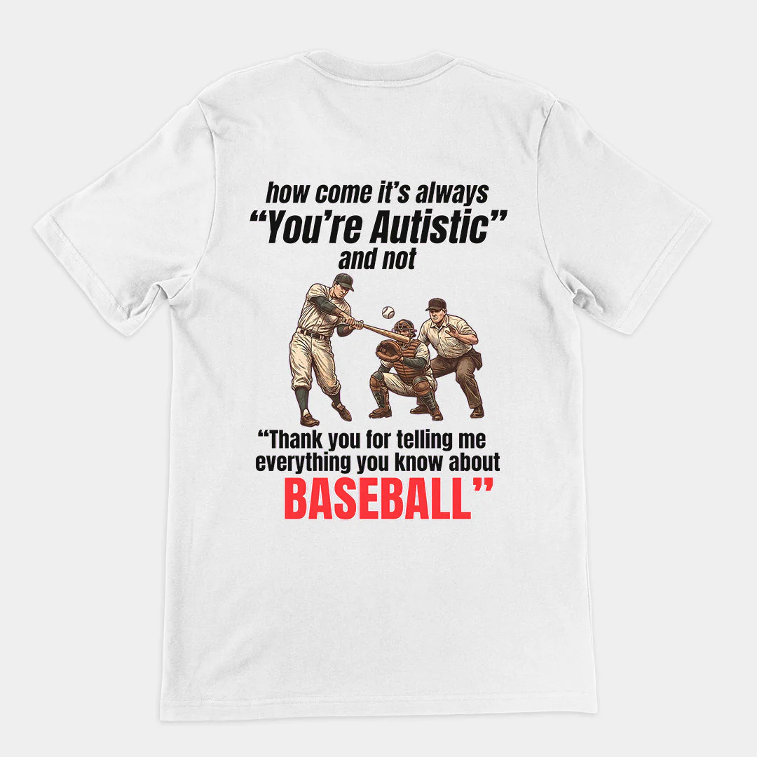 How come its always you're autistic and not thank you for telling me everything you know about Baseball T-Shirt (backprint) - Image 6