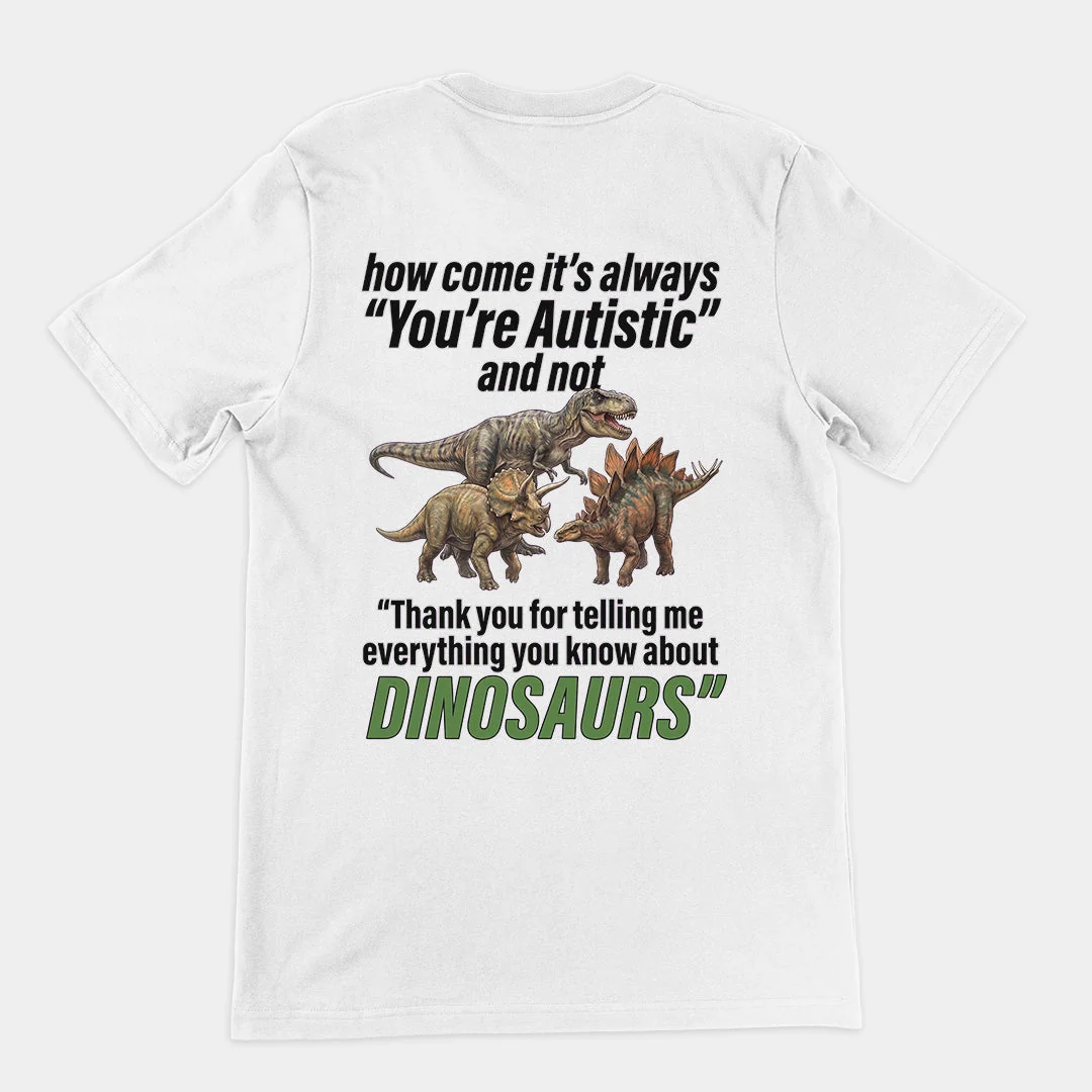 How come its always you're autistic and not thank you for telling me everything you know about Dinosaurs T-Shirt (backprint) - Image 6