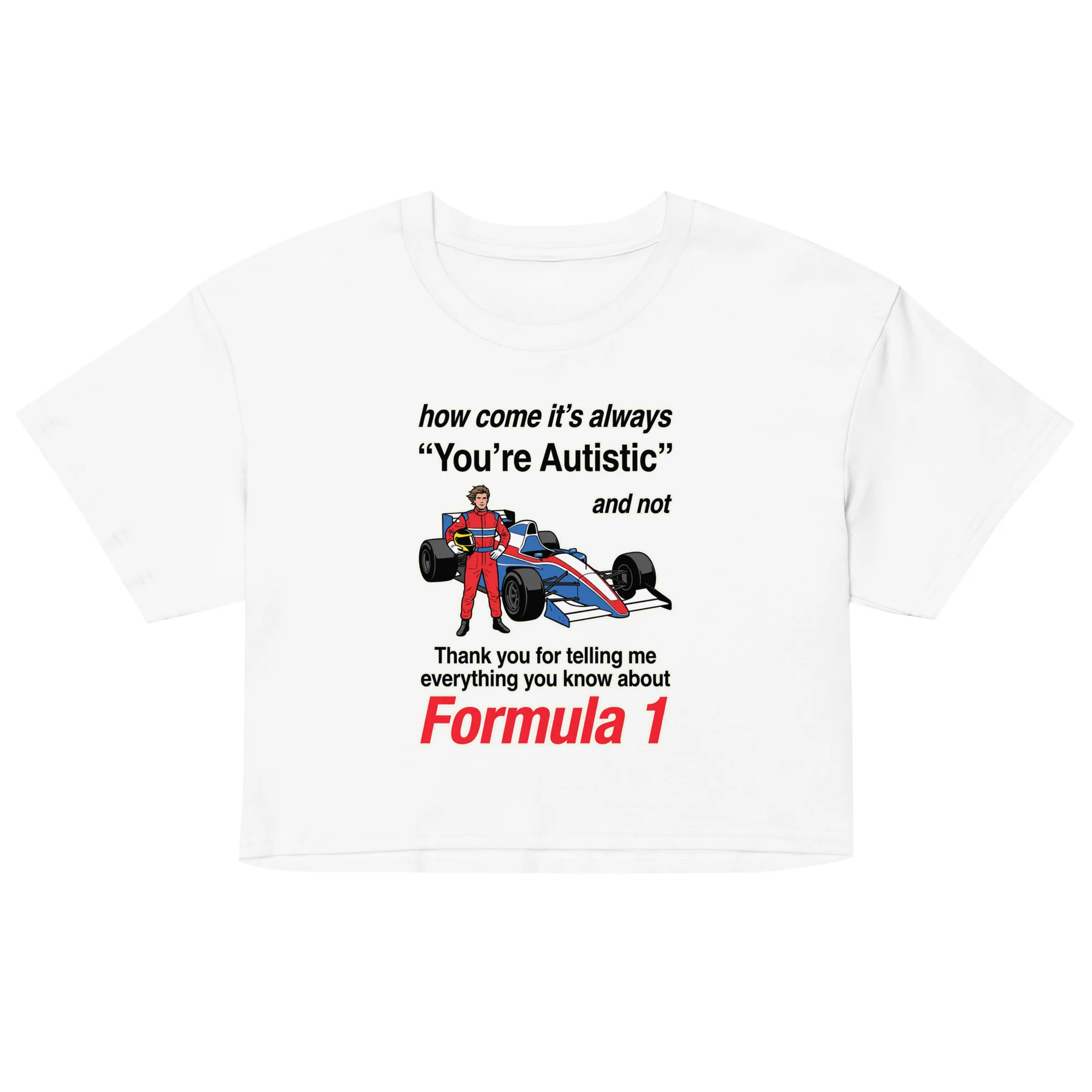 How come its always you're autistic and not thank you for telling me everything you know about Formula 1 crop top - Image 5