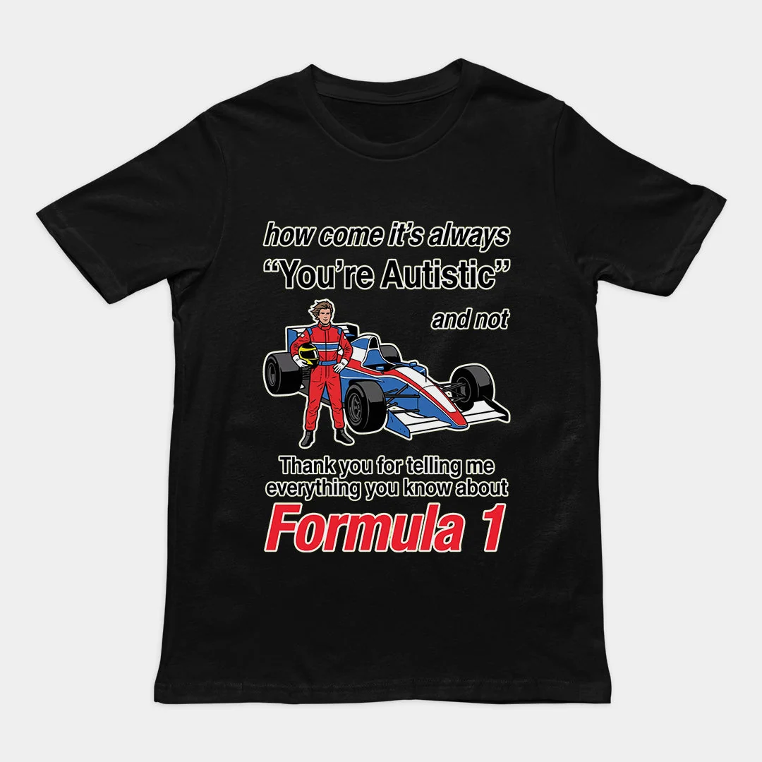 How come its always you're autistic and not thank you for telling me everything you know about Formula 1 T-Shirt - Image 2