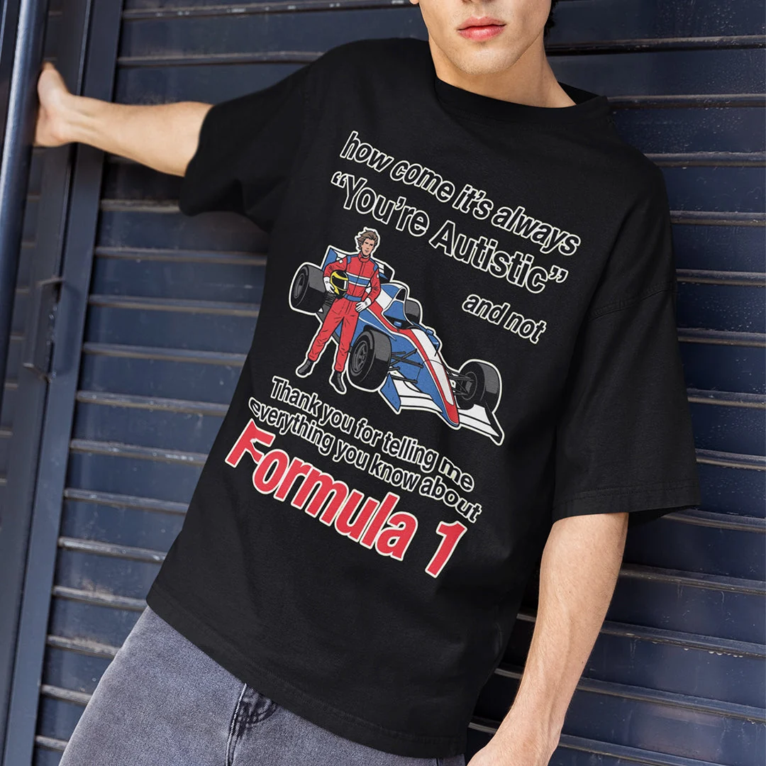 How come its always you're autistic and not thank you for telling me everything you know about Formula 1 T-Shirt - Image 7