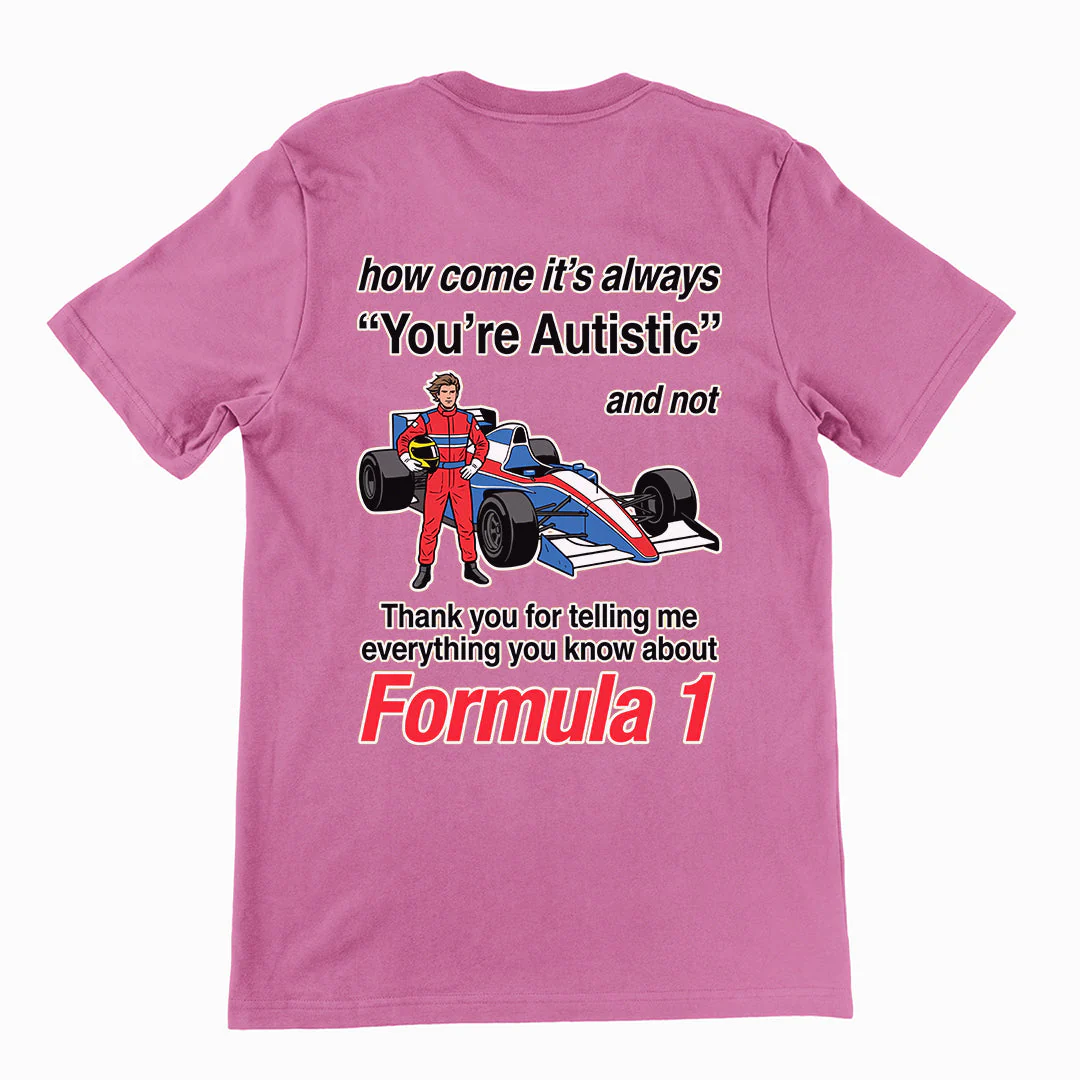 How come its always you're autistic and not thank you for telling me everything you know about Formula 1 T-Shirt (backprint) - Image 2