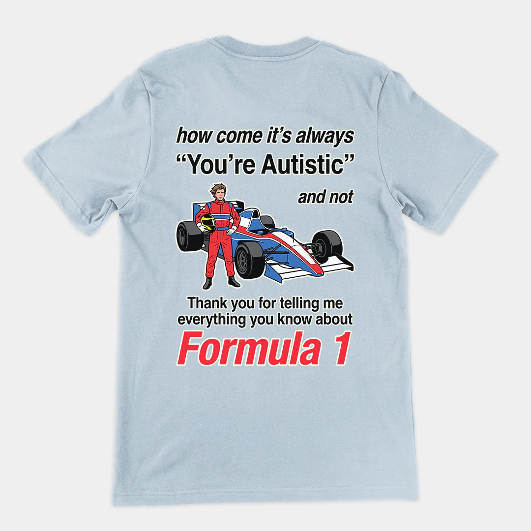 How come its always you're autistic and not thank you for telling me everything you know about Formula 1 T-Shirt (backprint) - Image 5