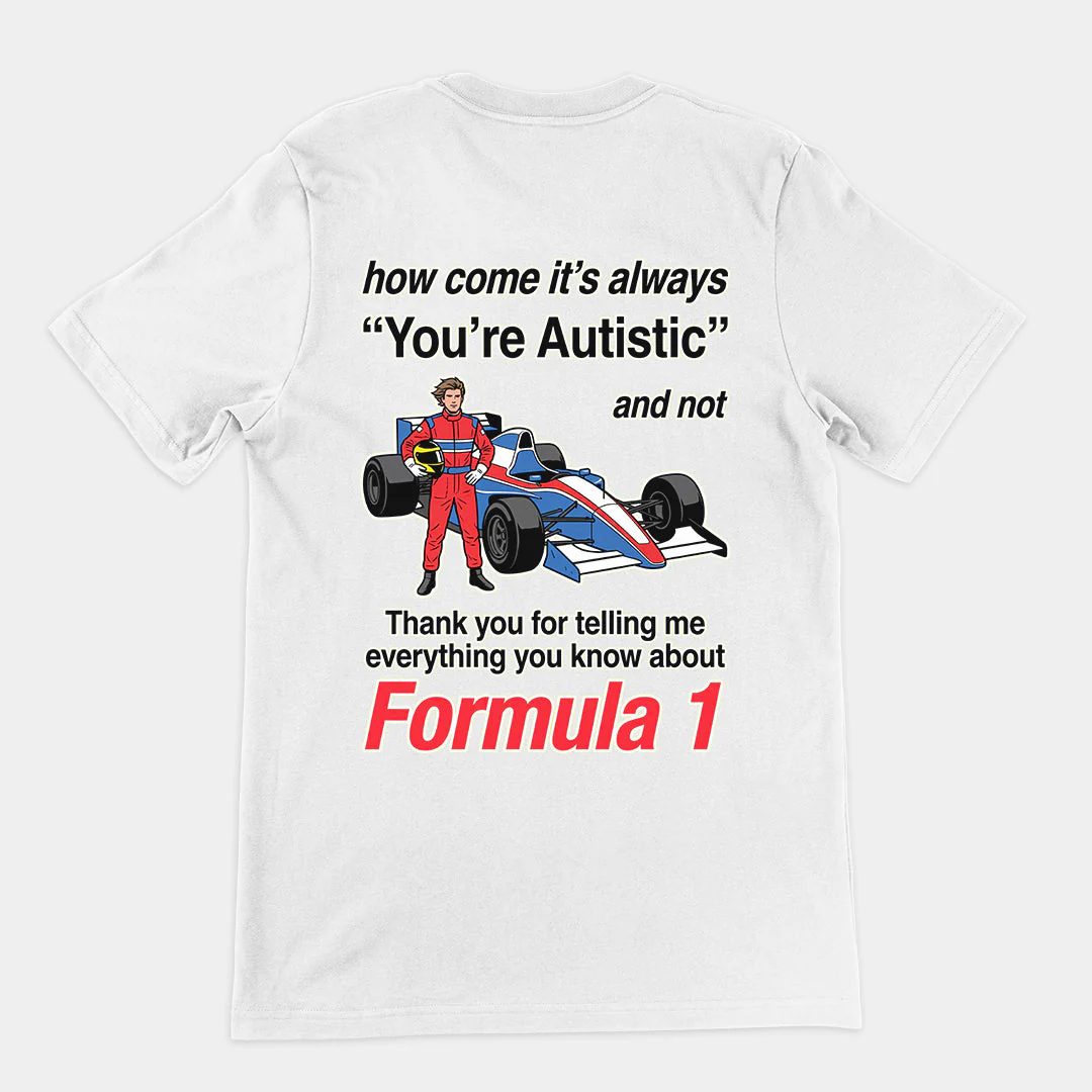 How come its always you're autistic and not thank you for telling me everything you know about Formula 1 T-Shirt (backprint) - Image 6