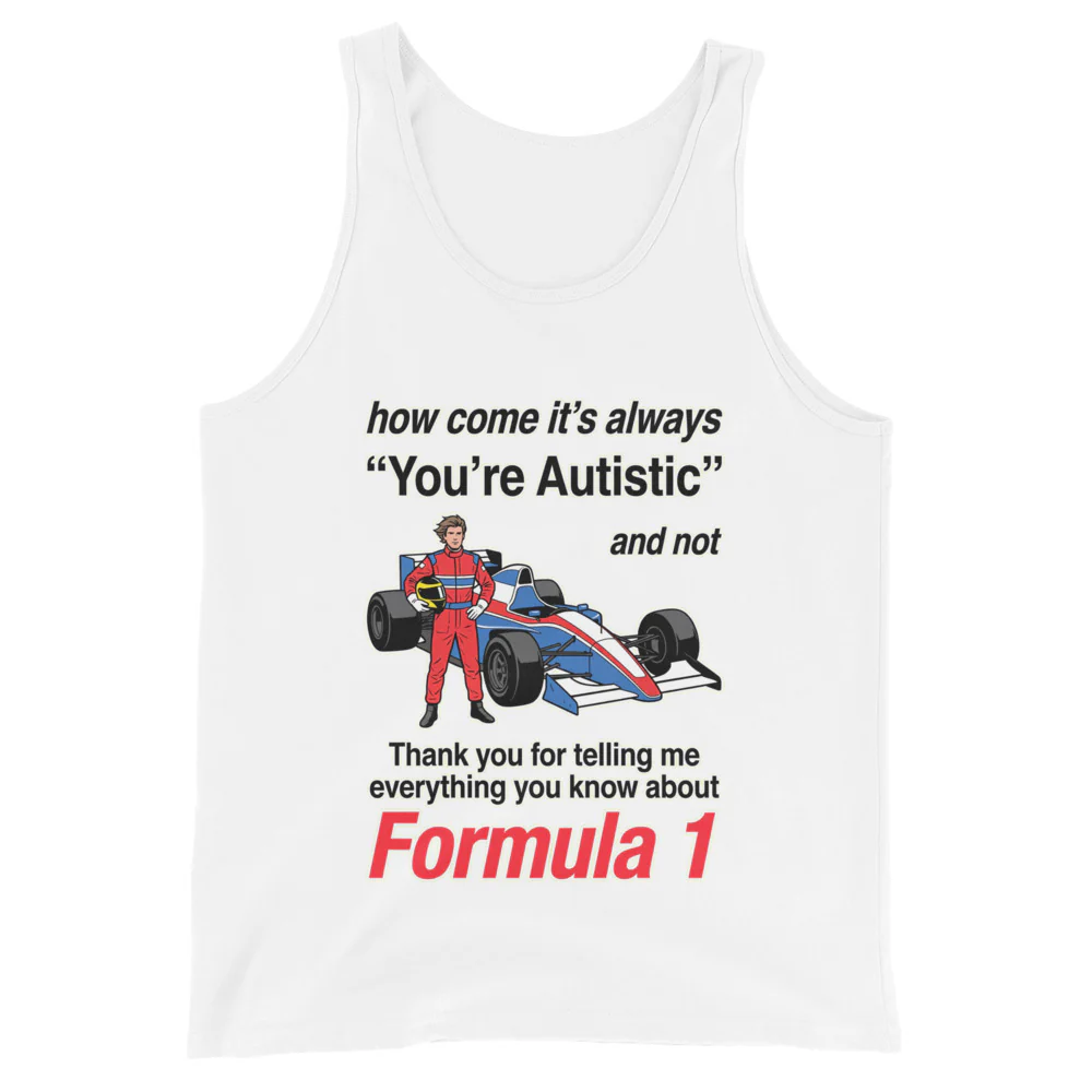 How come its always you're autistic and not thank you for telling me everything you know about Formula 1 Tank Top - Image 2
