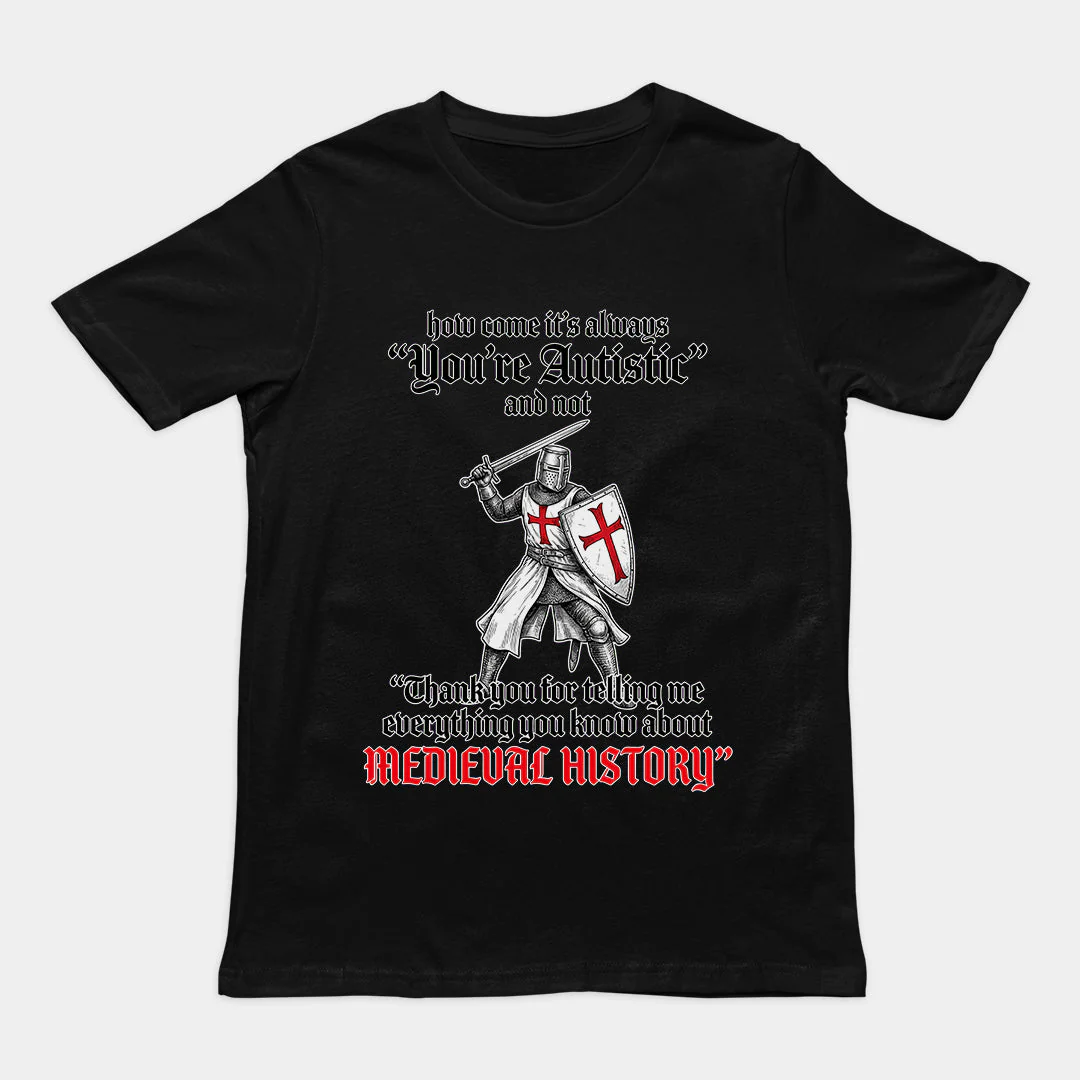 How come its always you're autistic and not thank you for telling me everything you know about Medieval History T-Shirt - Image 2
