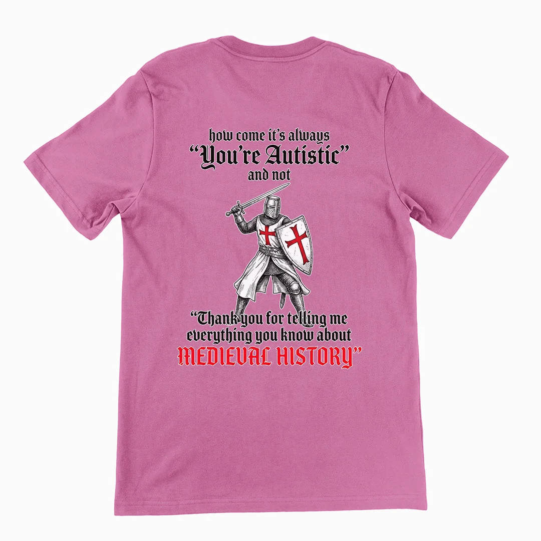 How come its always you're autistic and not thank you for telling me everything you know about Medieval History T-Shirt (backprint) - Image 2