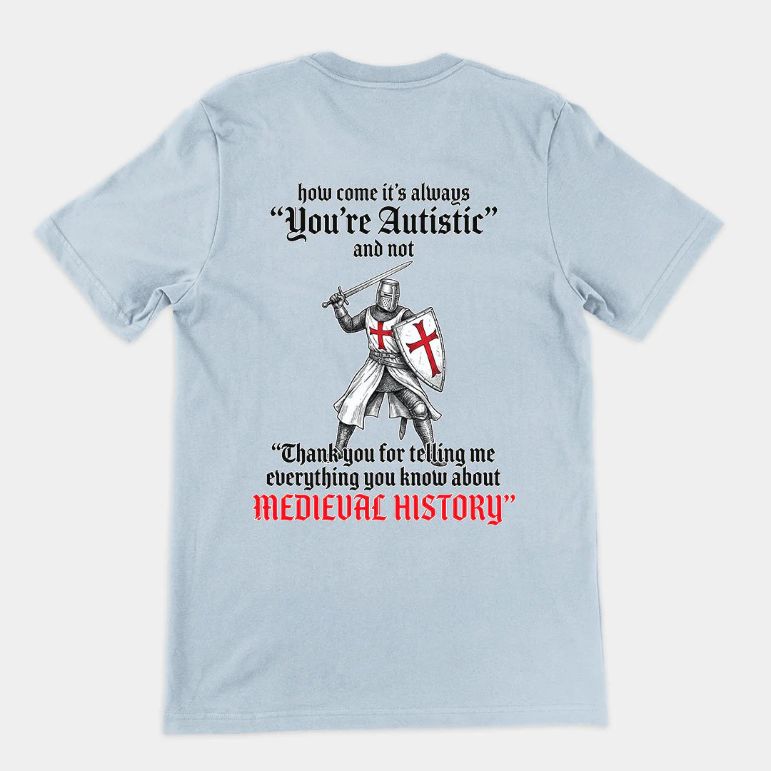 How come its always you're autistic and not thank you for telling me everything you know about Medieval History T-Shirt (backprint) - Image 5