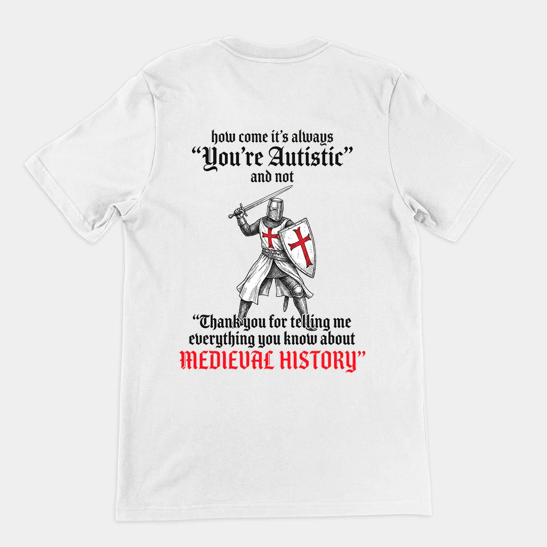How come its always you're autistic and not thank you for telling me everything you know about Medieval History T-Shirt (backprint) - Image 6