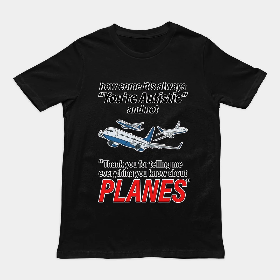 How come its always you're autistic and not thank you for telling me everything you know about Planes T-Shirt - Image 2