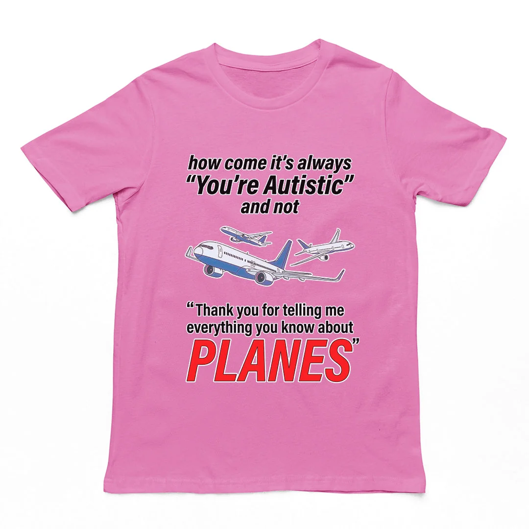 How come its always you're autistic and not thank you for telling me everything you know about Planes T-Shirt - Image 3
