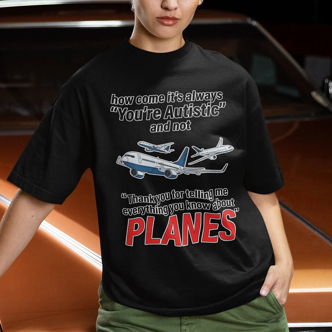 How come its always you're autistic and not thank you for telling me everything you know about Planes T-Shirt - Image 7