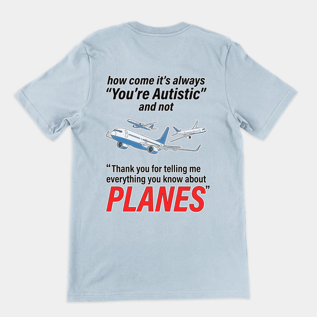 How come its always you're autistic and not thank you for telling me everything you know about Planes T-Shirt (backprint) - Image 5