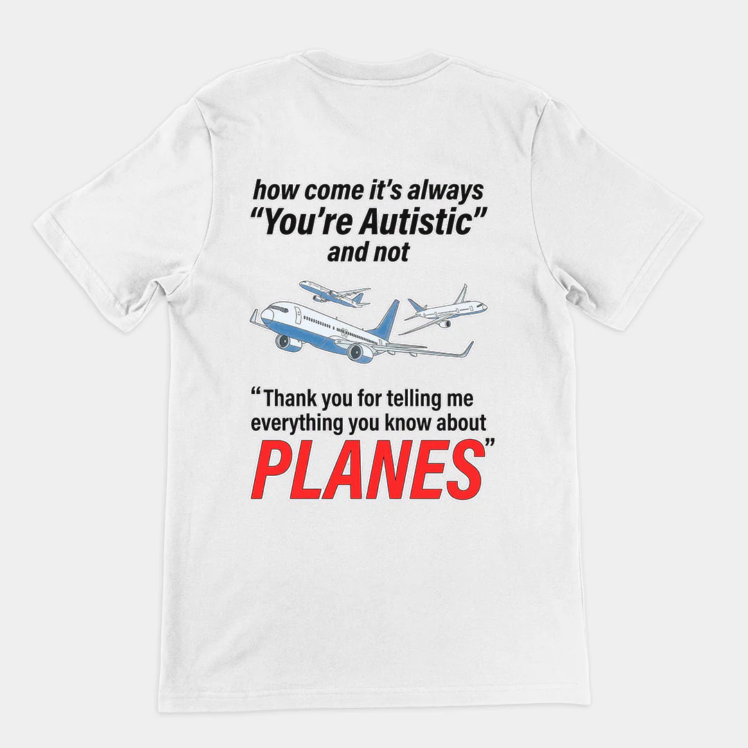 How come its always you're autistic and not thank you for telling me everything you know about Planes T-Shirt (backprint) - Image 6