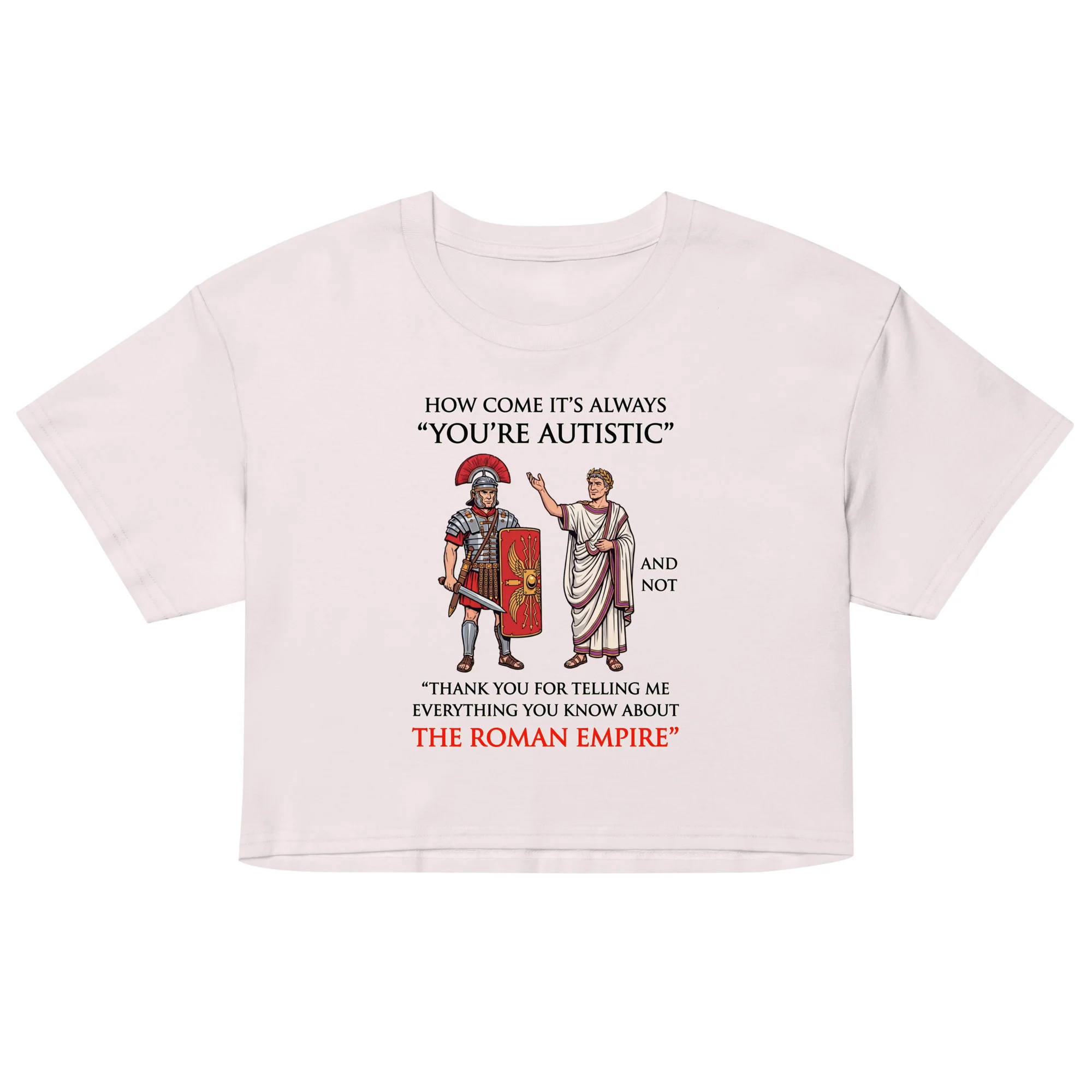 How come it's always You're Autistic and not Thank you for telling me everything you know about the Roman Empire crop top - Image 4