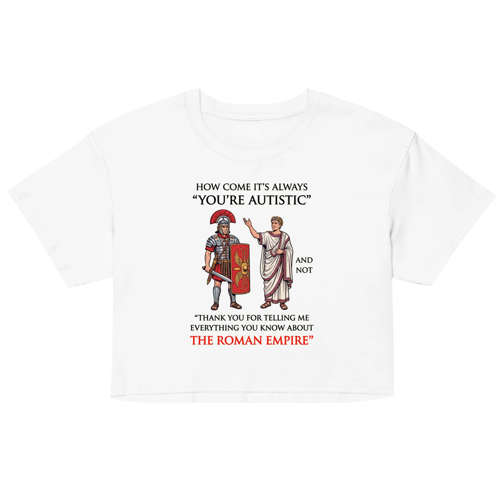 How come it's always You're Autistic and not Thank you for telling me everything you know about the Roman Empire crop top - Image 5