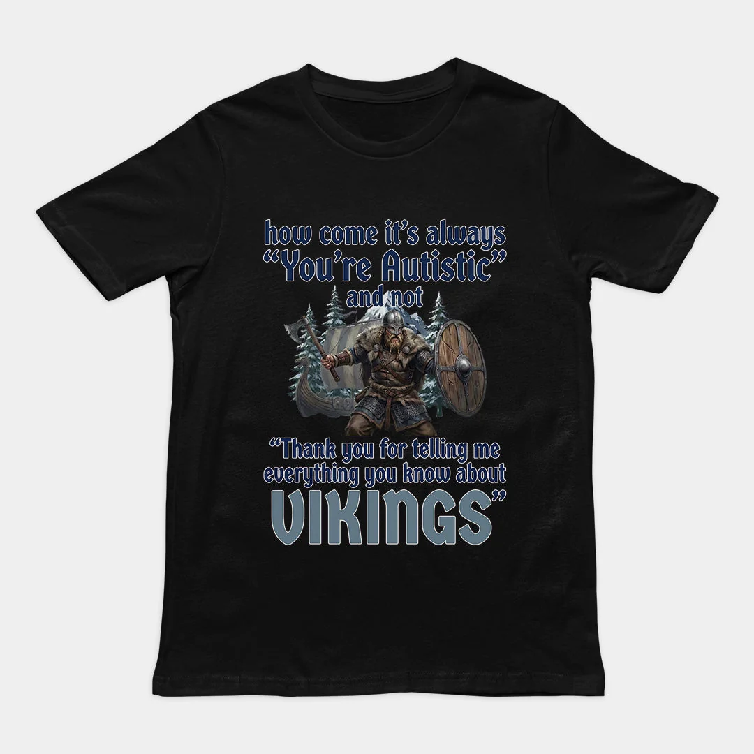 How come its always you're autistic and not thank you for telling me everything you know about Vikings T-Shirt - Image 2
