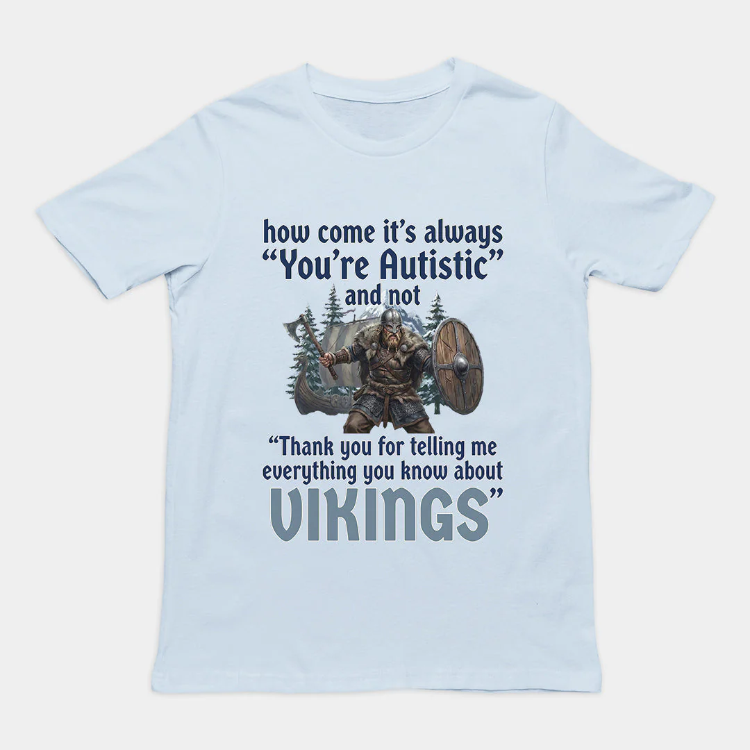 How come its always you're autistic and not thank you for telling me everything you know about Vikings T-Shirt - Image 6