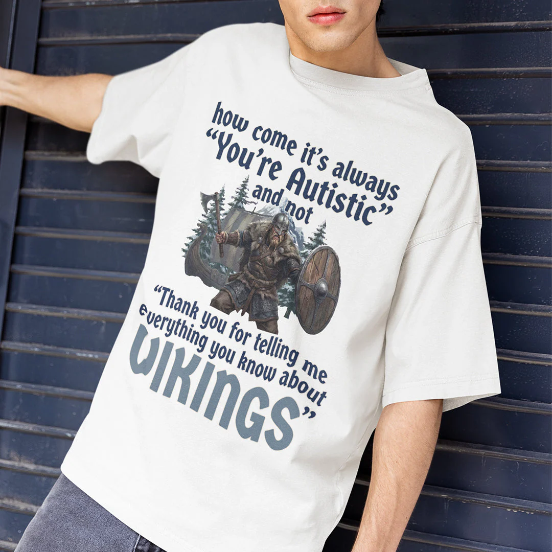 How come its always you're autistic and not thank you for telling me everything you know about Vikings T-Shirt - Image 7