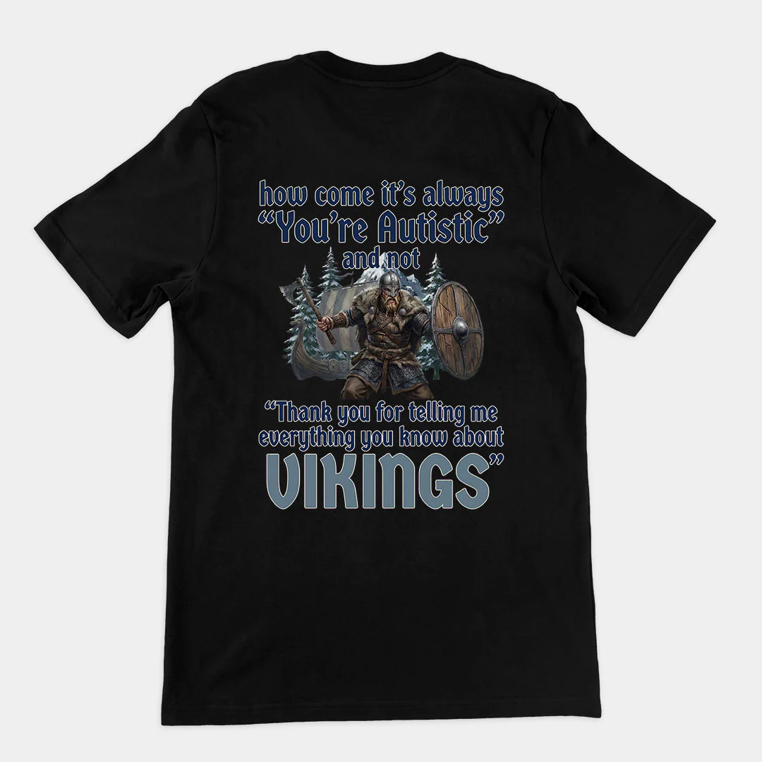 How come its always you're autistic and not thank you for telling me everything you know about Vikings T-Shirt (backprint)