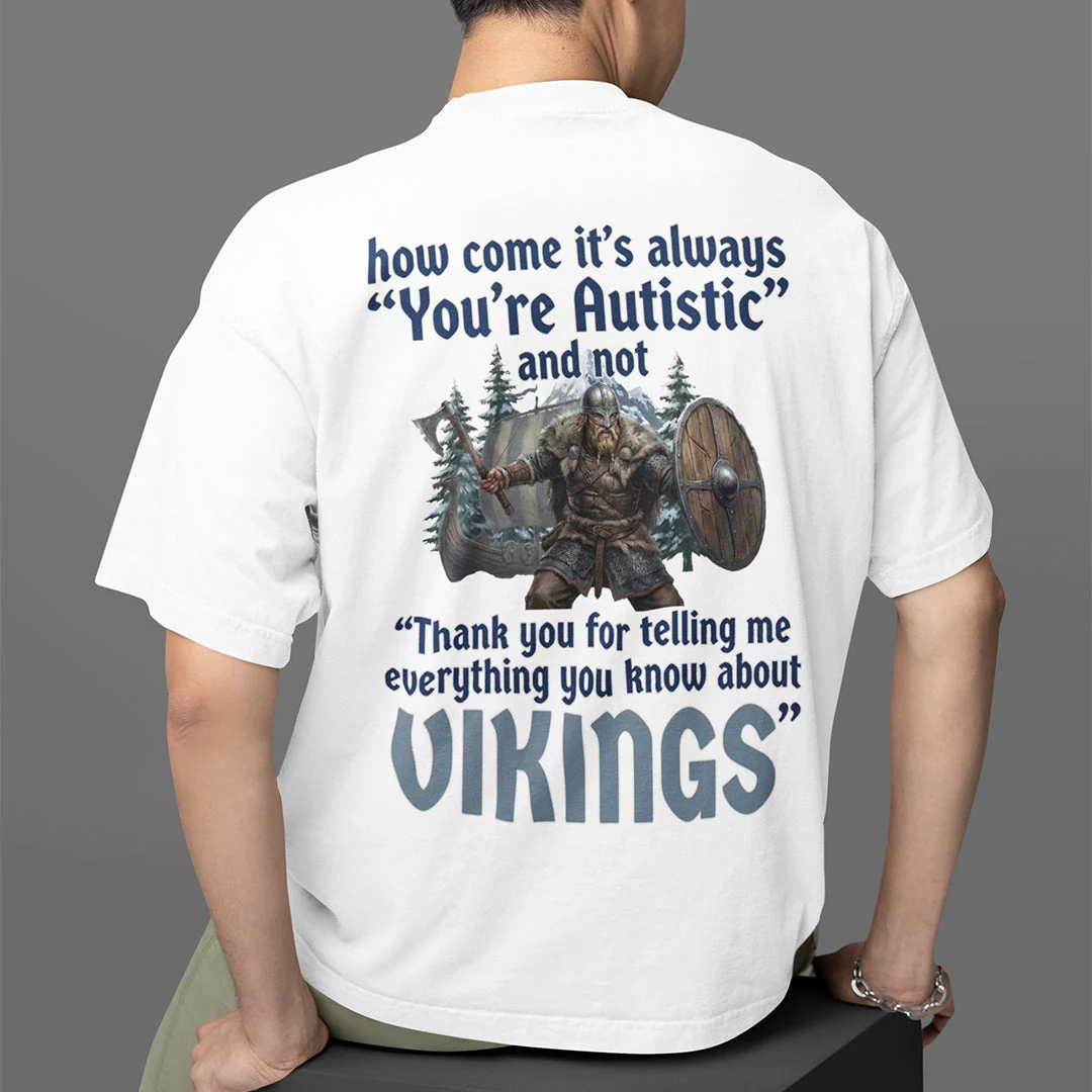 How come its always you're autistic and not thank you for telling me everything you know about Vikings T-Shirt (backprint) - Image 7