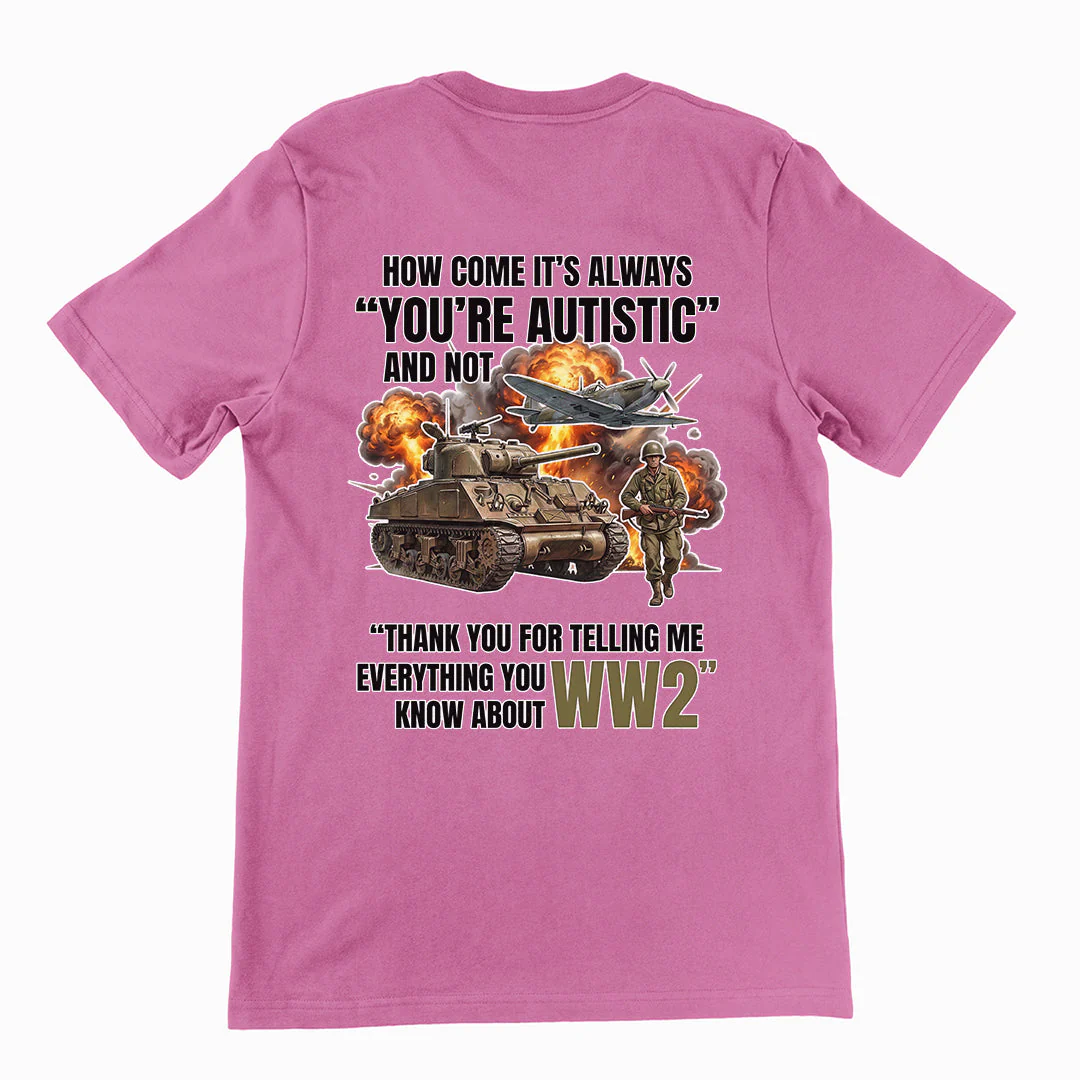 How come its always you're autistic and not thank you for telling me everything you know about WW2 T-Shirt (backprint) - Image 2