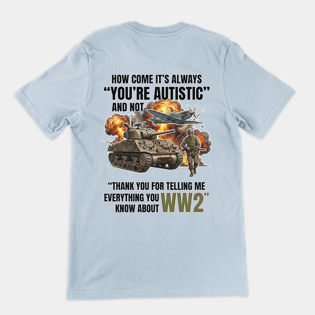 How come its always you're autistic and not thank you for telling me everything you know about WW2 T-Shirt (backprint) - Image 5