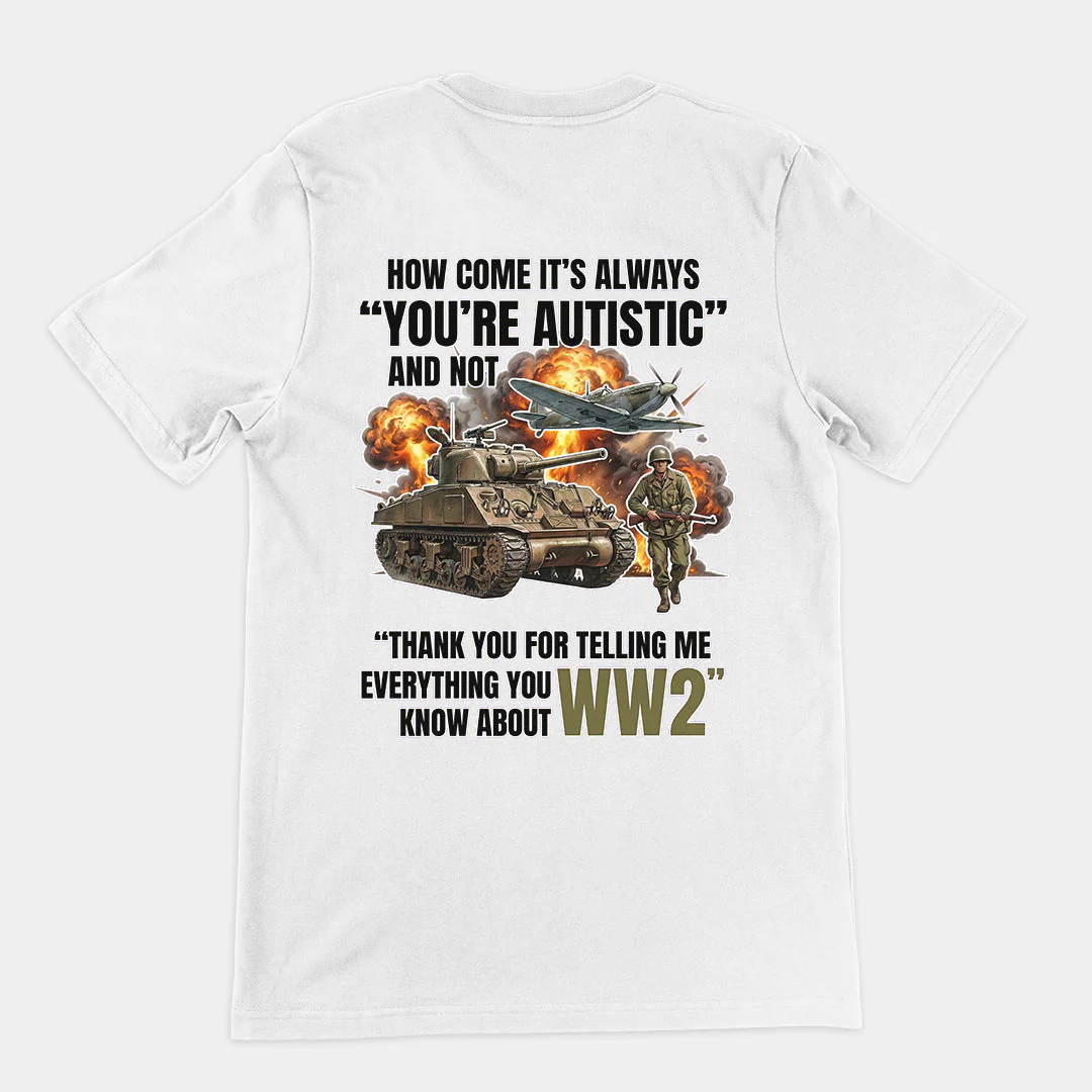 How come its always you're autistic and not thank you for telling me everything you know about WW2 T-Shirt (backprint) - Image 6