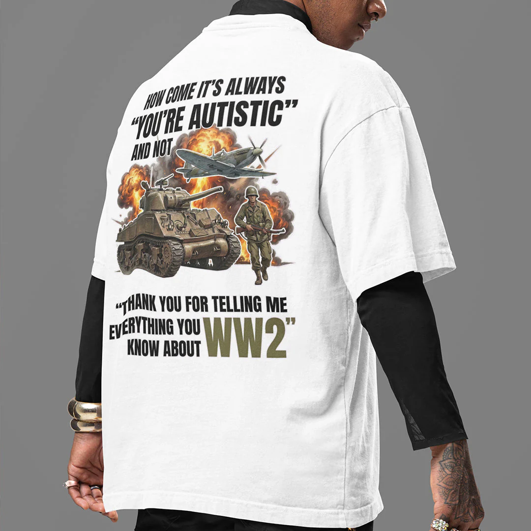 How come its always you're autistic and not thank you for telling me everything you know about WW2 T-Shirt (backprint) - Image 7