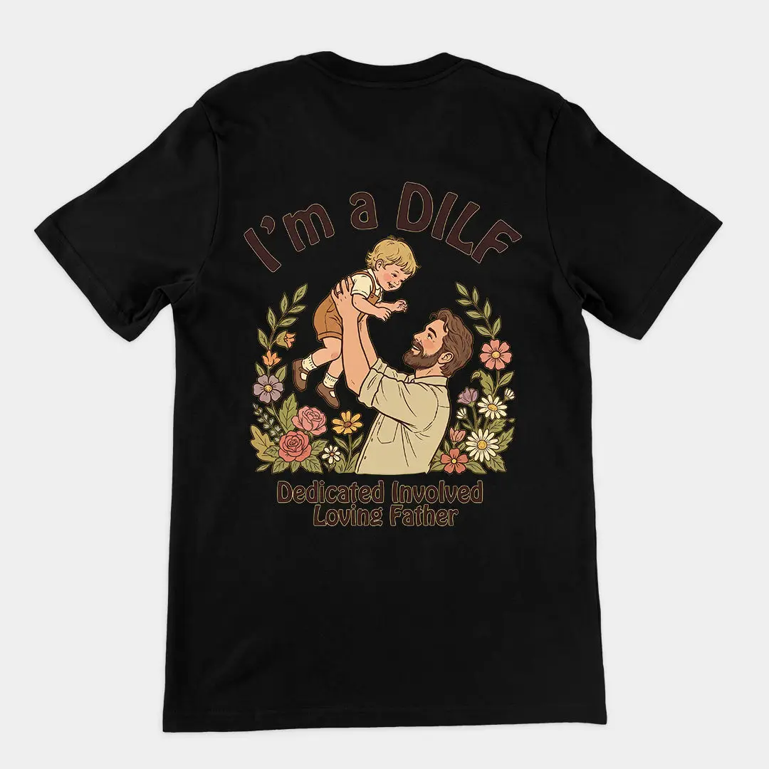 I am a DILF (dedicated involved loving father) T-Shirt (backprint)