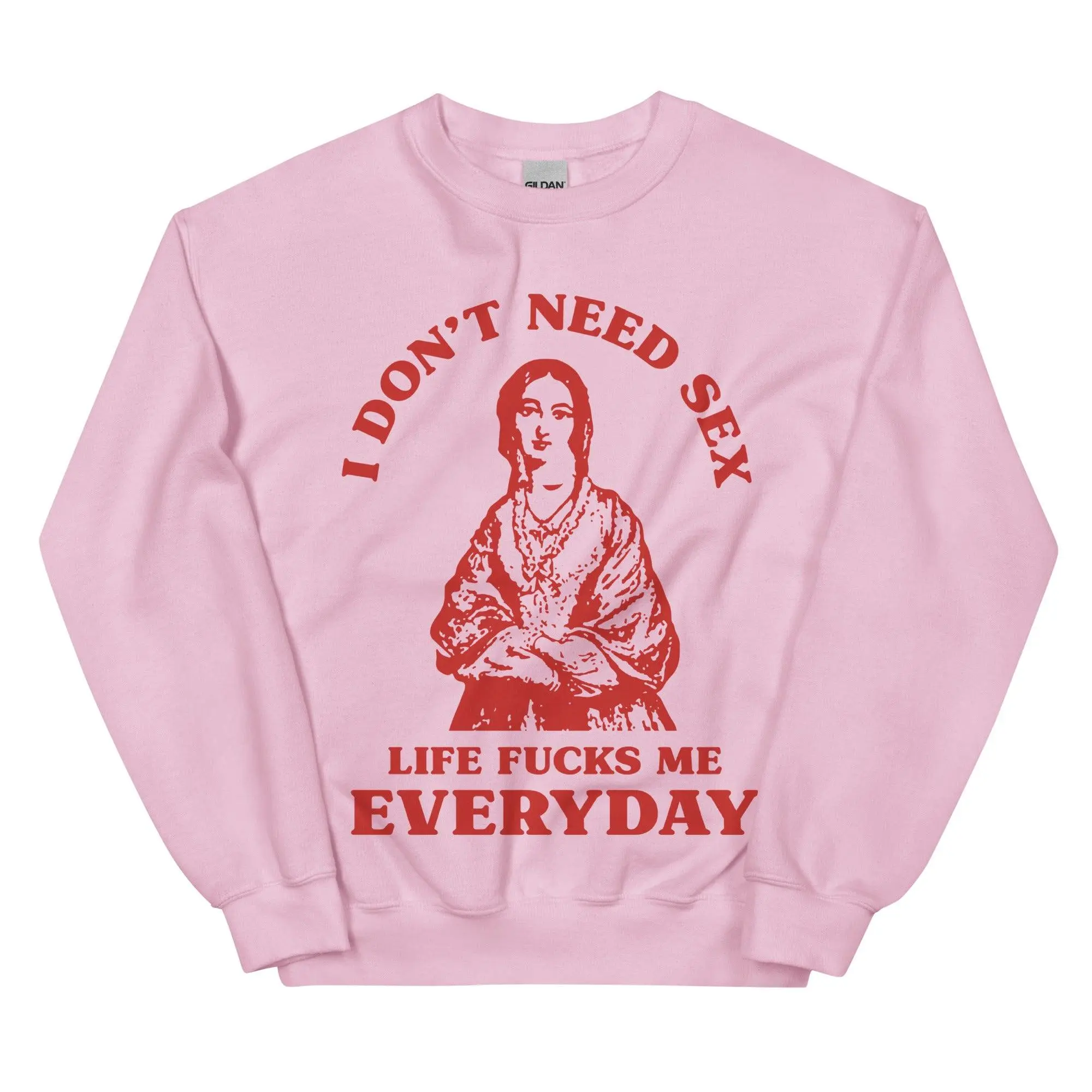 I Don't Need Sex Life Fucks Me Everyday Sweatshirt - Image 2