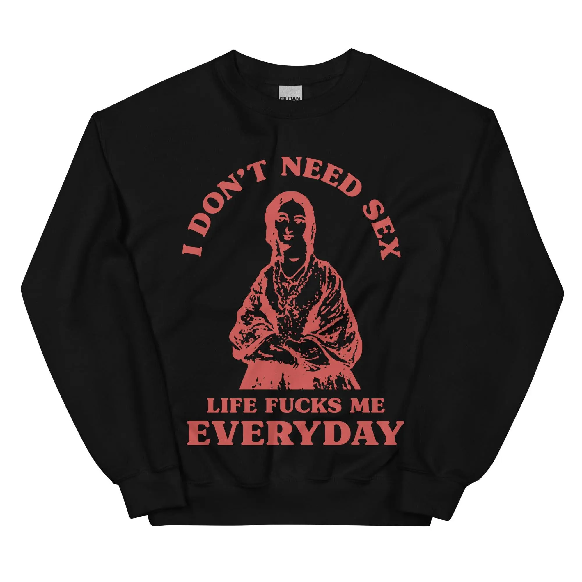 I Don't Need Sex Life Fucks Me Everyday Sweatshirt - Image 4