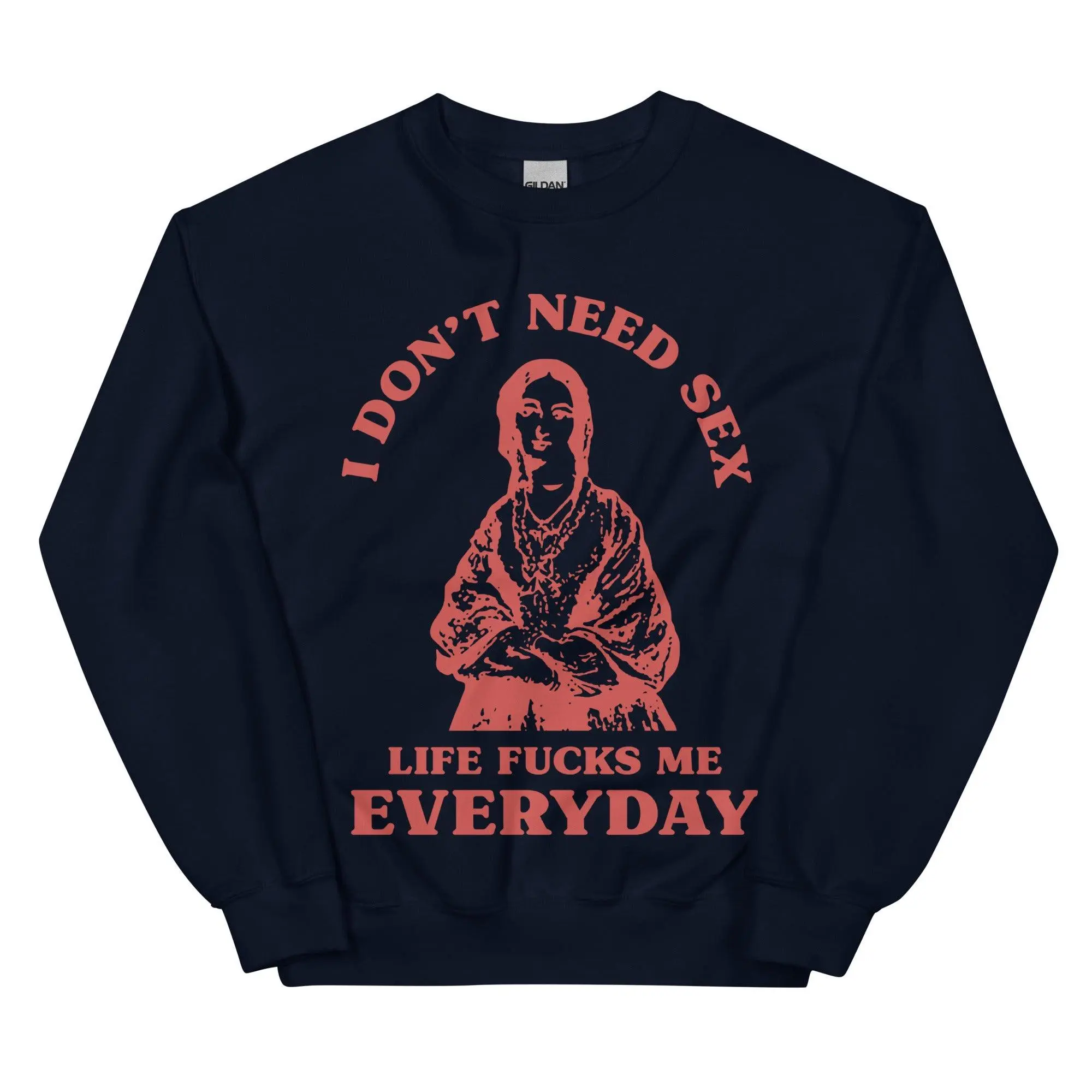 I Don't Need Sex Life Fucks Me Everyday Sweatshirt - Image 7