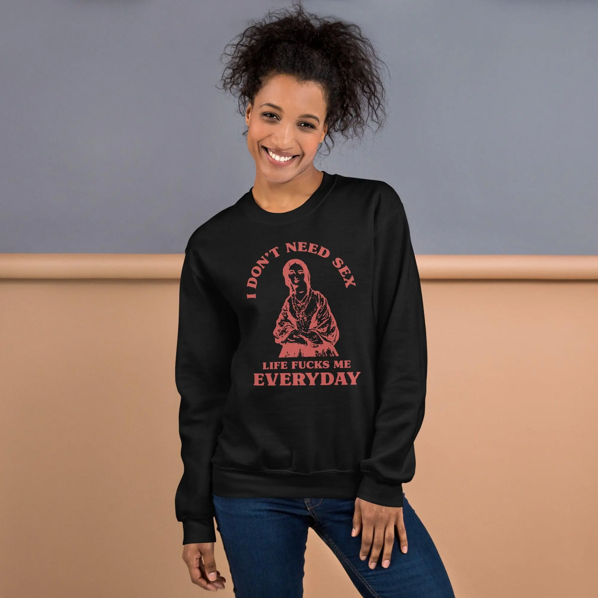 I Don't Need Sex Life Fucks Me Everyday Sweatshirt - Image 8