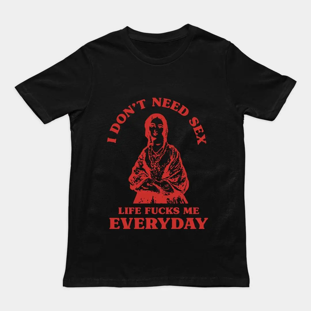 I Don't Need Sex Life Fucks Me Everyday t-shirt - Image 5