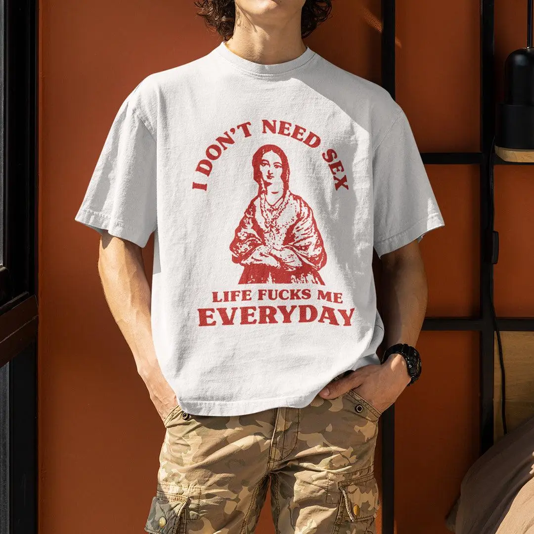 I Don't Need Sex Life Fucks Me Everyday t-shirt - Image 6