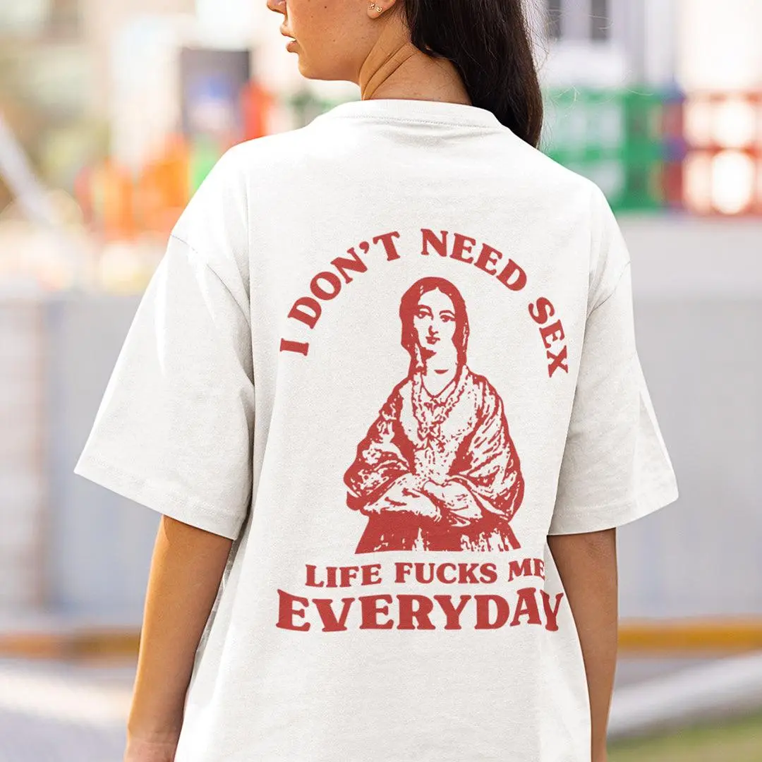 I Don't Need Sex Life Fucks Me Everyday t-shirt (Backprint) - Image 6