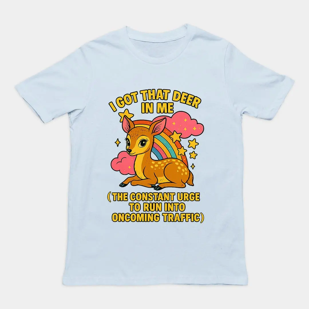 I Got that deer in me (the constant urge to run into upcoming traffic) T-Shirt - Image 5