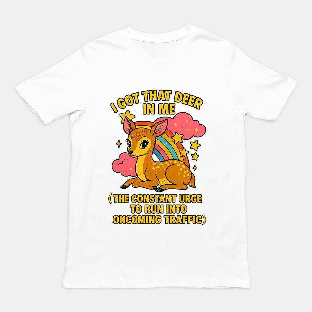 I Got that deer in me (the constant urge to run into upcoming traffic) T-Shirt - Image 6