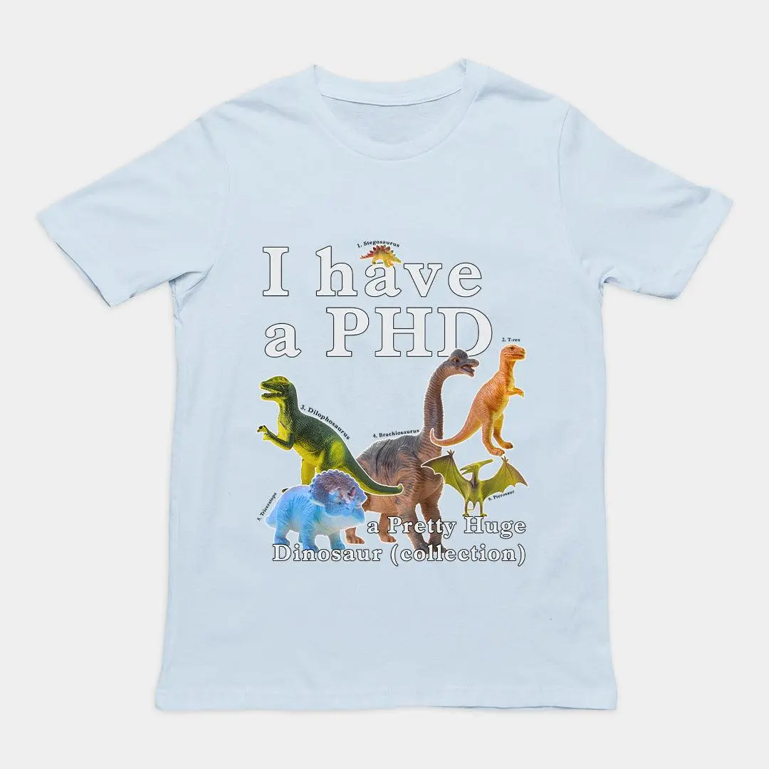 I have a PHD - pretty huge dinsosaur (collection) T-Shirt - Image 6