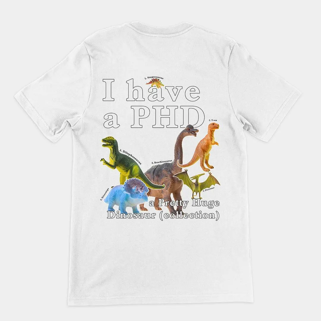 I have a PHD - pretty huge dinsosaur (collection) T-Shirt (backprint)