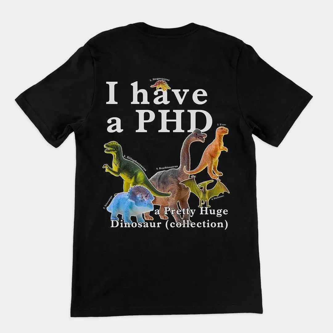 I have a PHD - pretty huge dinsosaur (collection) T-Shirt (backprint) - Image 2
