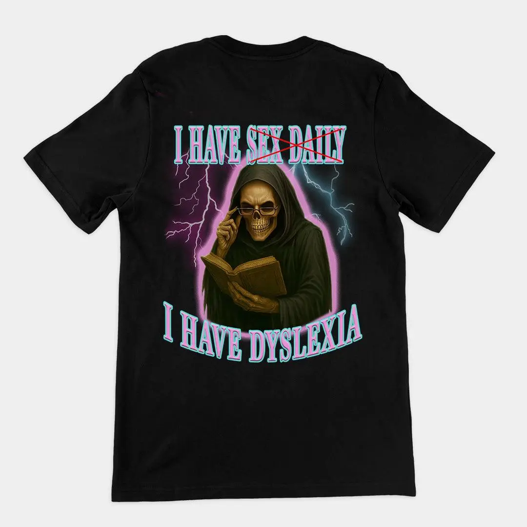 I have sex daily? I have dyslexia T-Shirt (backprint)