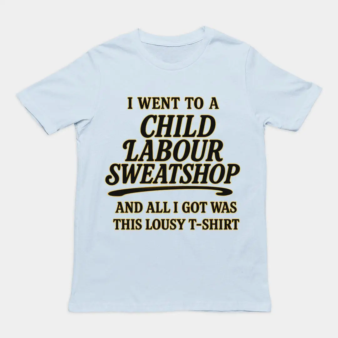 I went to a Child Labour Sweatshop and all I got was this lousy t-shirt T-Shirt - Image 6