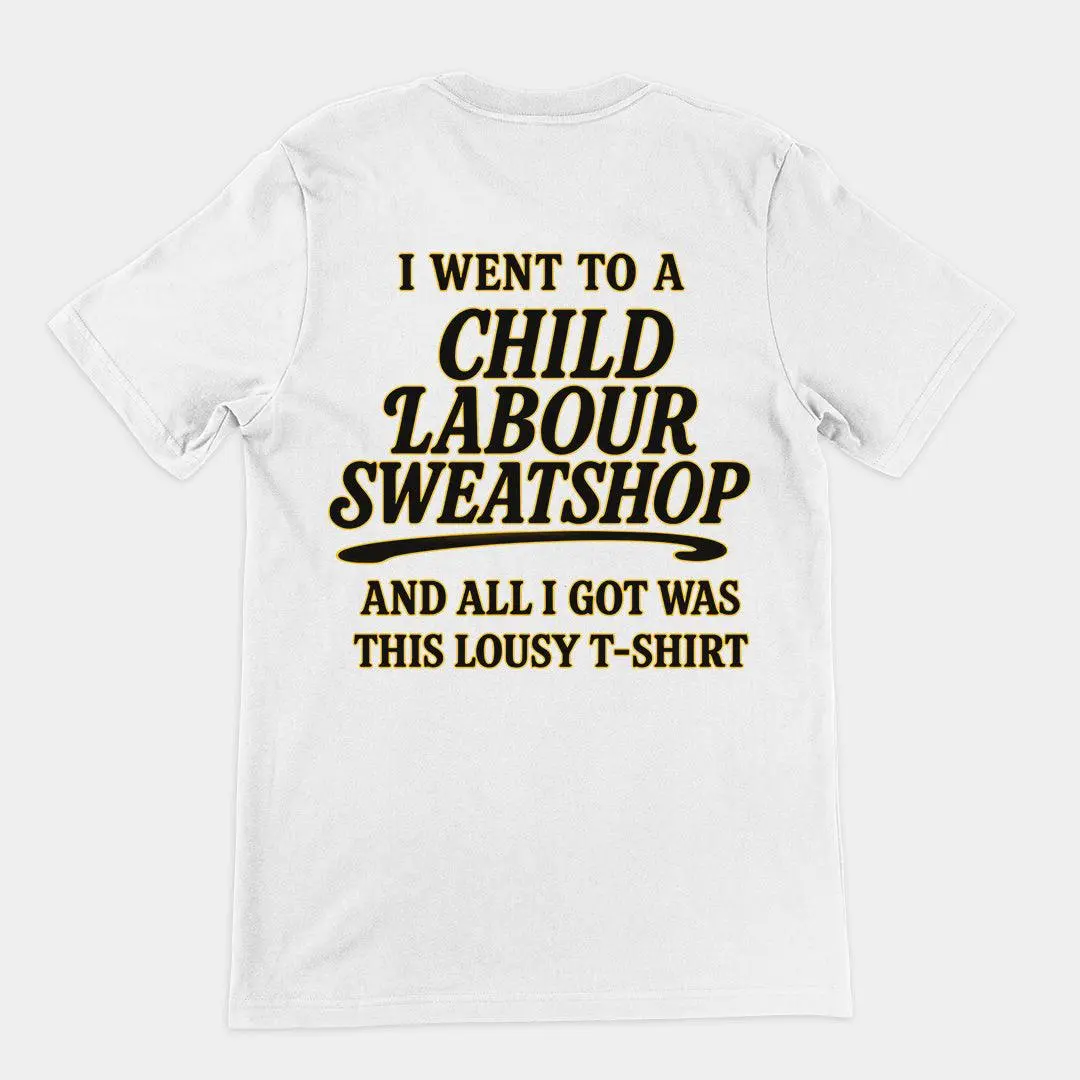 I went to a Child Labour Sweatshop and all I got was this lousy t-shirt T-Shirt (backprint)