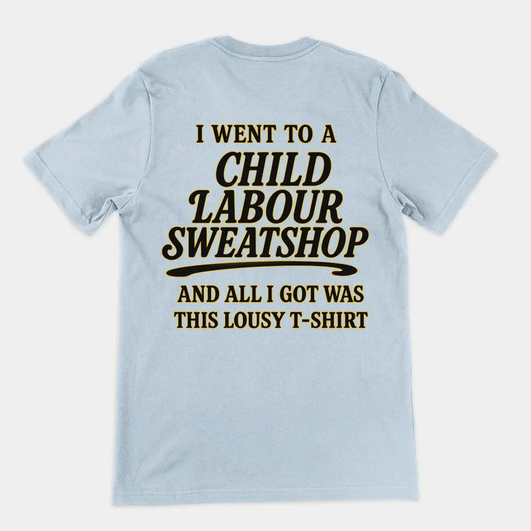 I went to a Child Labour Sweatshop and all I got was this lousy t-shirt T-Shirt (backprint) - Image 6