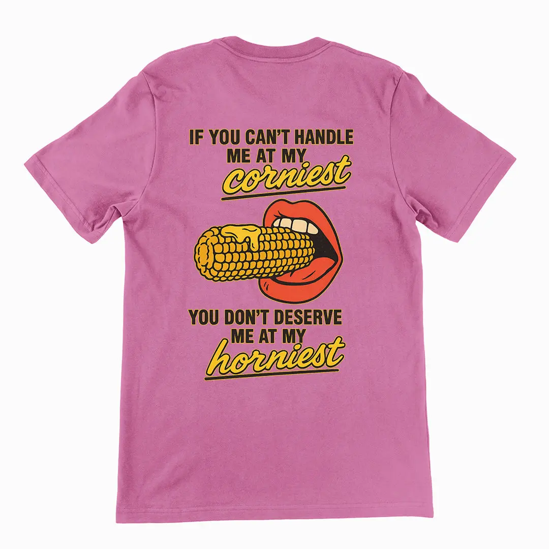 If you can't handle me at my corniest you don't deserve me at my horniest T-Shirt (backprint) - Image 5