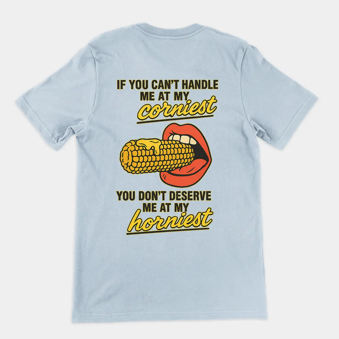 If you can't handle me at my corniest you don't deserve me at my horniest T-Shirt (backprint) - Image 6