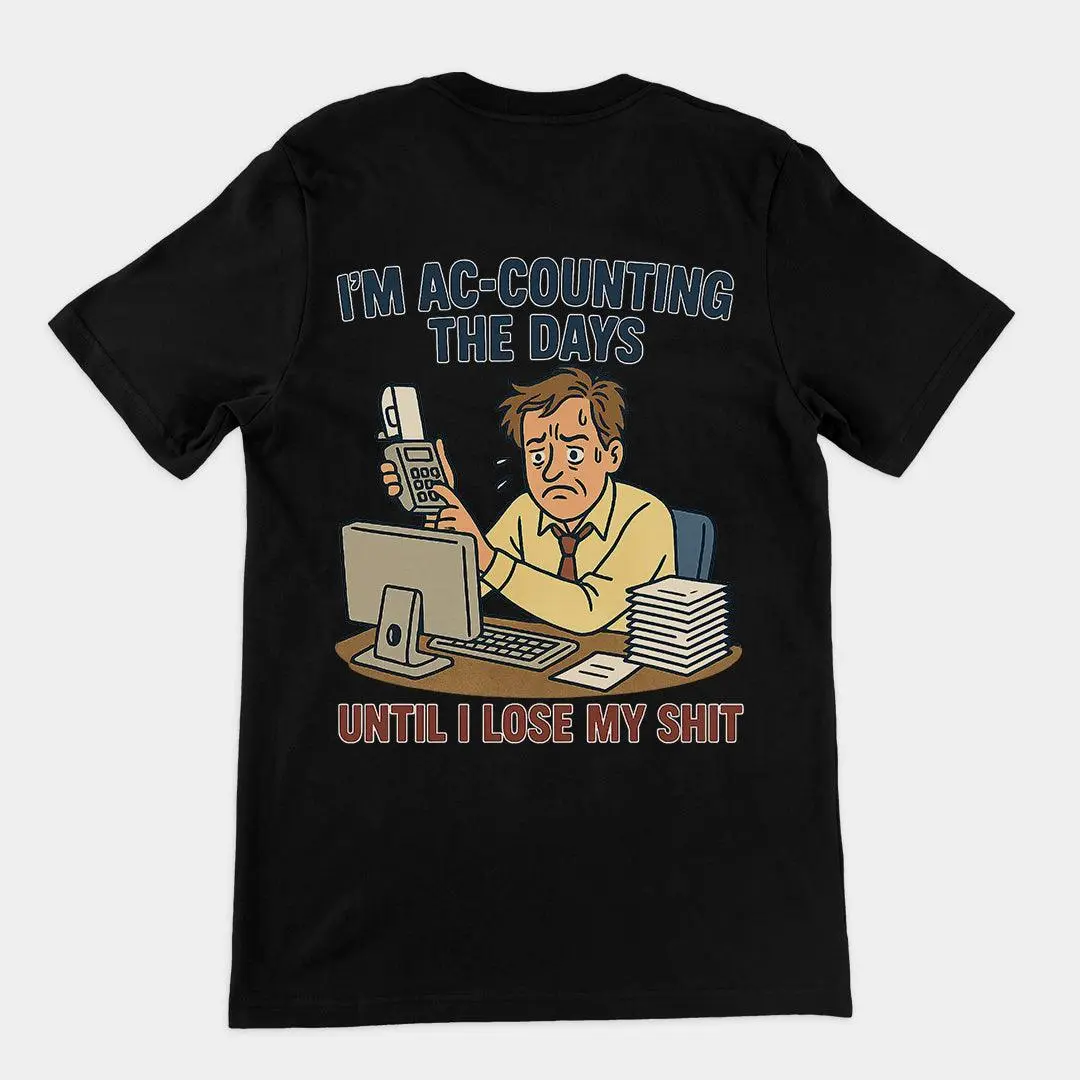 I'm Ac-counting (accounting) the days until I lose my shit T-Shirt (backprint)
